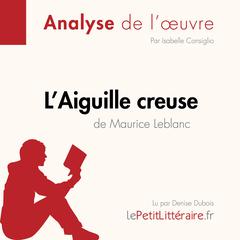 LAiguille creuse de Maurice Leblanc (Fiche de lecture): Analyse complète et résumé détaillé de loeuvre Audiobook, by LePetitLitteraire 