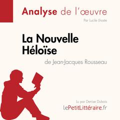 La Nouvelle Héloïse de Jean-Jacques Rousseau (Analyse de loeuvre): Analyse complète et résumé détaillé de loeuvre Audiobook, by LePetitLitteraire 