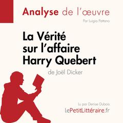 La Vérité sur laffaire Harry Quebert (Analyse de loeuvre): Analyse complète et résumé détaillé de loeuvre Audiobook, by LePetitLitteraire 