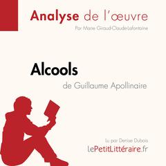 Alcools d'Apollinaire: Analyse complète et résumé détaillé de l'oeuvre Audiobook, by LePetitLitteraire 