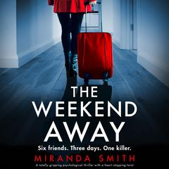 The Weekend Away: A totally gripping psychological thriller with a heart-stopping twist Audiobook, by Miranda Smith