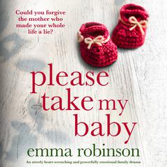 Please Take My Baby: An utterly heart-wrenching and powerfully emotional family drama Audiobook, by Emma Robinson