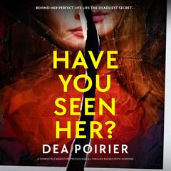 Have You Seen Her?: A completely addictive psychological thriller packed with suspense Audiobook, by Dea Poirier