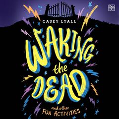 Waking the Dead and Other Fun Activities Audiobook, by Casey Lyall