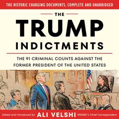 The Trump Indictments: The 91 Criminal Counts Against the Former President of the United States Audiobook, by Ali Velshi