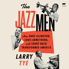The Jazzmen: How Duke Ellington, Louis Armstrong, and Count Basie Transformed America Audiobook, by Larry Tye