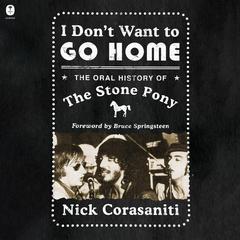 I Dont Want to Go Home: The Oral History of the Stone Pony Audiobook, by Nick Corasaniti