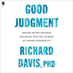 Good Judgment: Making Better Business Decisions with the Science of Human Personality Audiobook, by Richard Davis