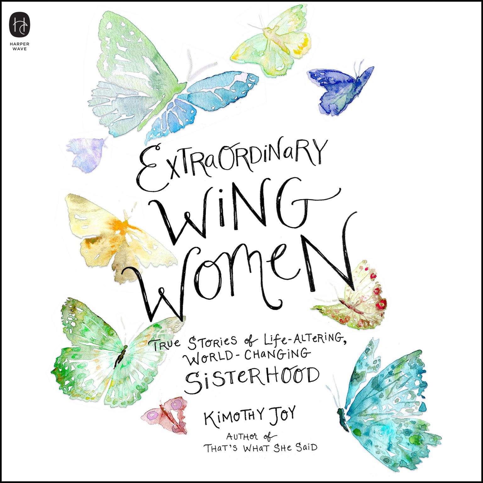 Extraordinary Wing Women: True Stories of Life-Altering, World-Changing Sisterhood Audiobook, by Kimothy Joy