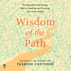 Wisdom of the Path: The Beautiful and Bumpy Ride to Healing and Trusting Our Inner Guide Audiobook, by Yasmine Cheyenne