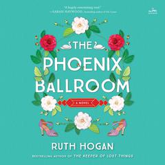 The Phoenix Ballroom: A Novel Audiobook, by Ruth Hogan