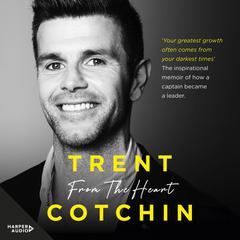 From The Heart: The inspirational memoir of how a captain became a leader Audibook, by Trent Cotchin