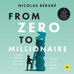 From Zero to Millionaire: A simple, effective and stress-free way to invest in the stock market Audiobook, by Nicolas Bérubé