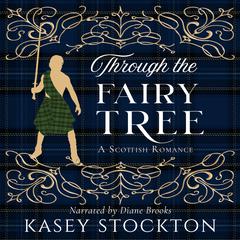 Through the Fairy Tree: A Clean Scottish Romance Audiobook, by Kasey Stockton