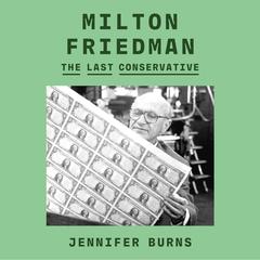 Milton Friedman: The Last Conservative Audiobook, by Jennifer Burns