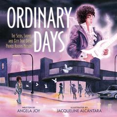 Ordinary Days: The Seeds, Sound, and City That Grew Prince Rogers Nelson Audiobook, by Angela Joy