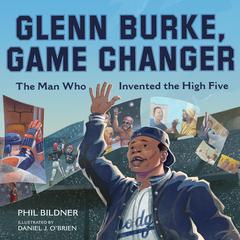 Glenn Burke, Game Changer: The Man Who Invented the High Five Audiobook, by Phil Bildner