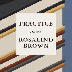 Practice: A Novel Audiobook, by Rosalind Brown