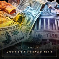 Golden Rules for Making Money Audiobook, by P. T. Barnum