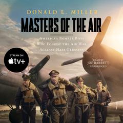 Masters of the Air: America’s Bomber Boys Who Fought the Air War against Nazi Germany  Audiobook, by Donald L. Miller