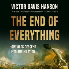 The End of Everything: How Wars Descend into Annihilation Audiobook, by 
