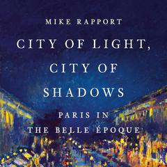 City of Light, City of Shadows: Paris in the Belle Époque Audiobook, by Mike Rapport