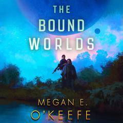 The Bound Worlds Audiobook, by Megan E. O'Keefe