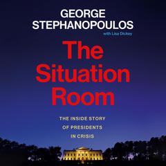 The Situation Room: The Inside Story of Presidents in Crisis Audiobook, by George Stephanopoulos