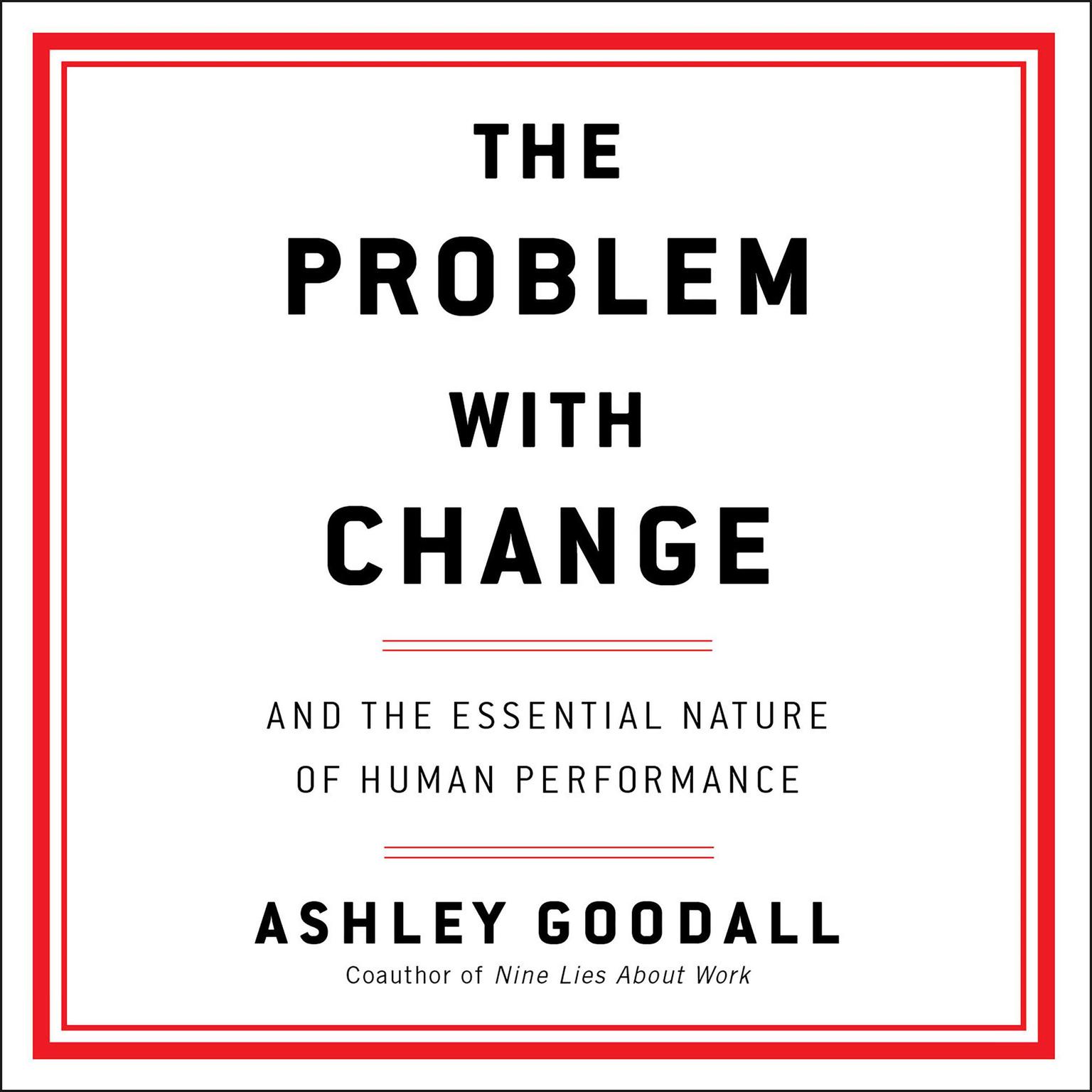 The Problem with Change: And the Essential Nature of Human Performance Audiobook, by Ashley Goodall