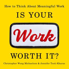 Is Your Work Worth It?: How to Think About Meaningful Work Audiobook, by Christopher Wong Michaelson