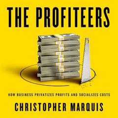 The Profiteers: How Business Privatizes Profits and Socializes Costs Audiobook, by Christopher Marquis