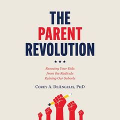 The Parent Revolution: Rescuing Your Kids from the Radicals Ruining Our Schools Audiobook, by Corey A. DeAngelis