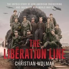 The Liberation Line: The Untold Story of How American Engineering and Ingenuity Won World War II Audiobook, by Christian Wolmar