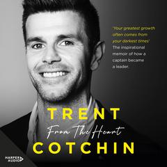 From The Heart: The inspirational memoir of how a captain became a leader Audiobook, by Trent Cotchin