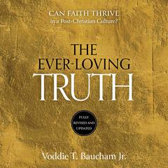 Ever-Loving Truth: Can Faith Survive in a Post-Christian Culture Audiobook, by Voddie T. Baucham