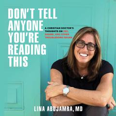 Dont Tell Anyone Youre Reading This: A Christian Doctors Thoughts on Sex, Shame, and Other Troublesome Issues Audiobook, by Lina AbuJamra