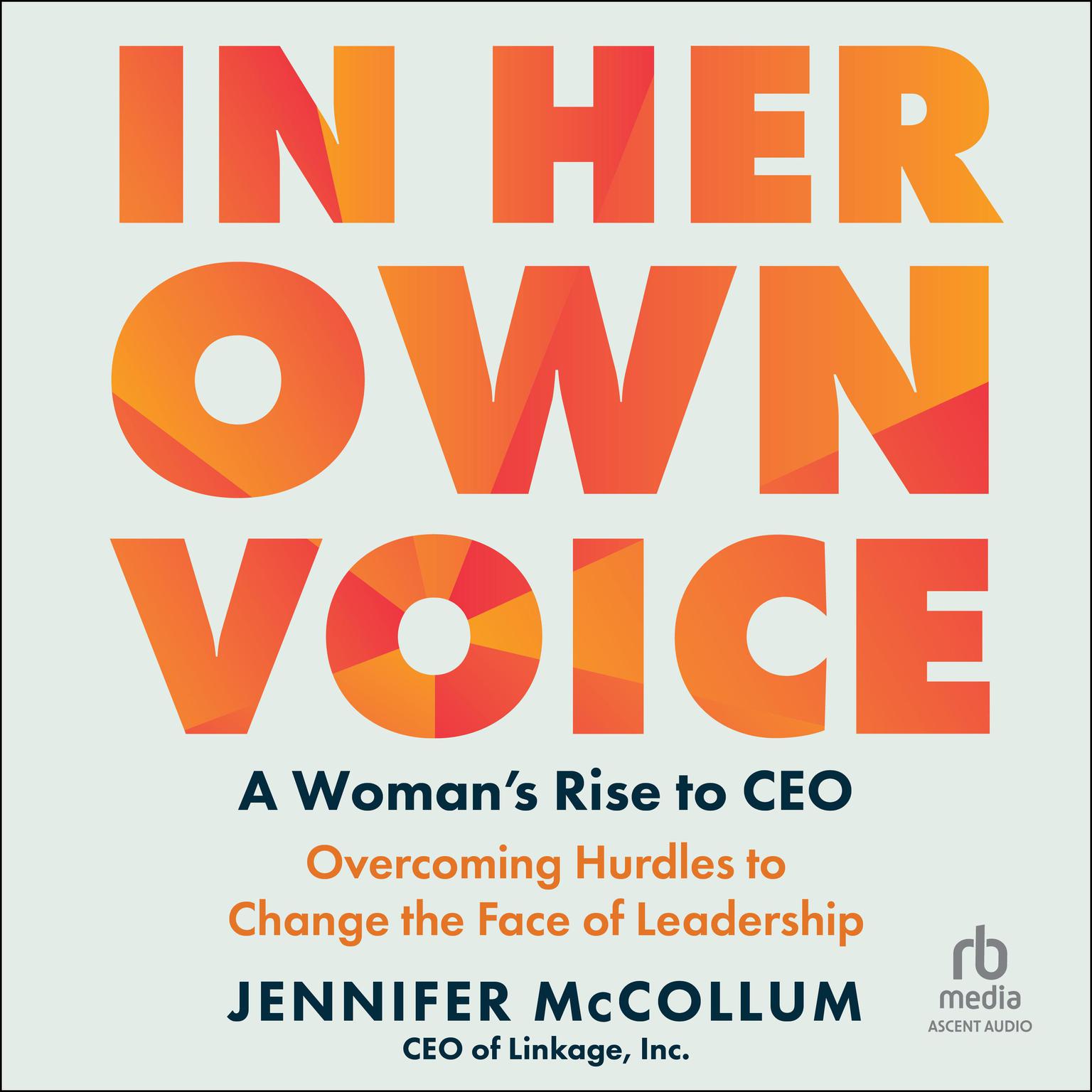 In Her Own Voice: A Womans Rise to CEO: Overcoming Hurdles to Change the Face of Leadership Audiobook, by Jennifer McCollum