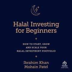 Halal Investing for Beginners: How to Start, Grow and Scale Your Halal Investment Portfolio Audiobook, by Ibrahim Khan
