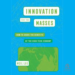 Innovation for the Masses: How to Share the Benefits of the High-Tech Economy Audiobook, by Neil Lee