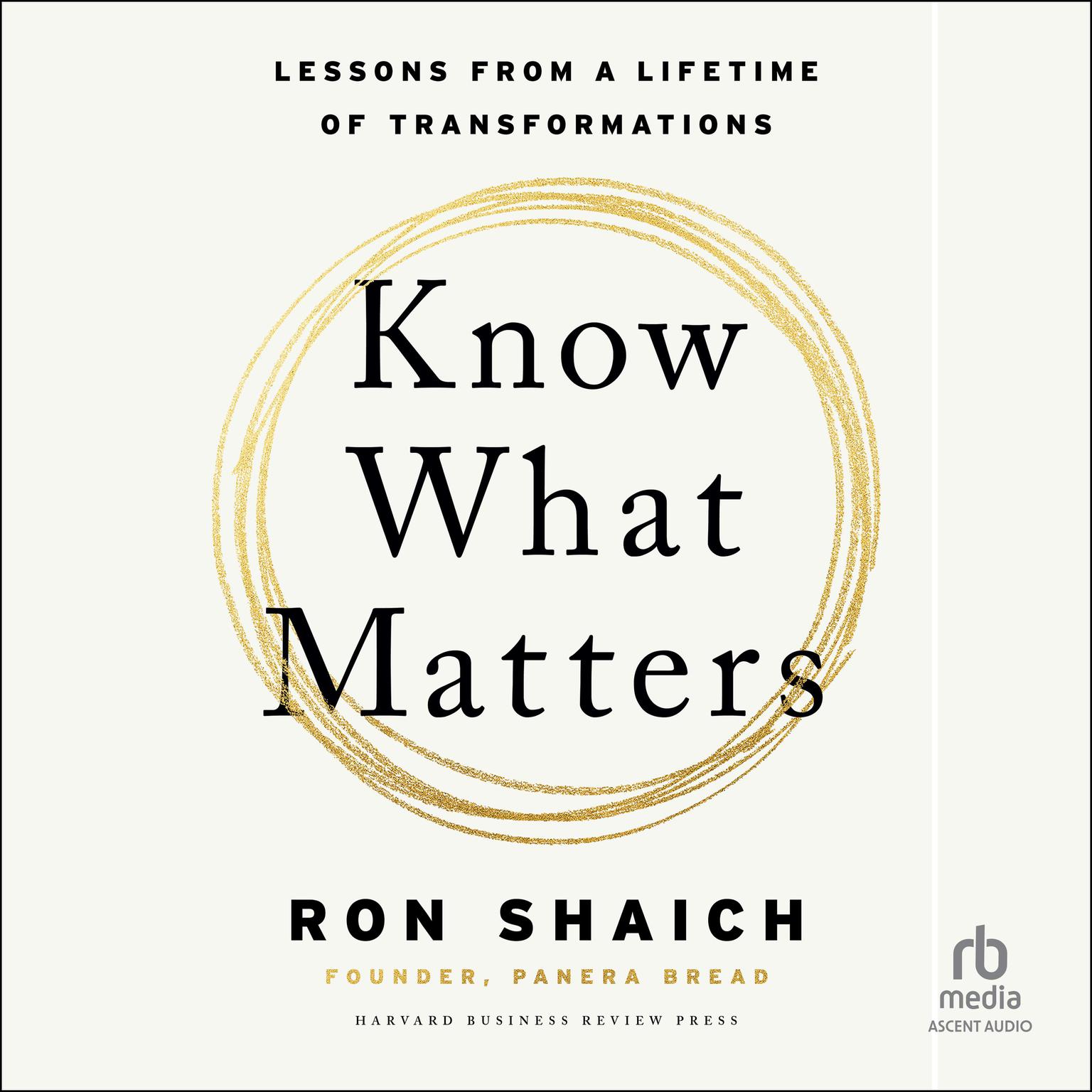 Know What Matters: Lessons from a Lifetime of Transformations Audiobook, by Ron Shaich