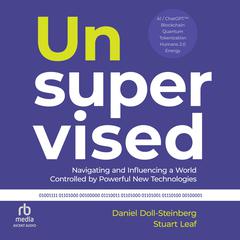 Unsupervised: Navigating and Influencing a World Controlled by Powerful New Technologies Audiobook, by Daniel Doll-Steinberg