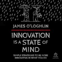 Innovation is a State of Mind: Simple strategies to be more innovative in what you do Audiobook, by James O'Loghlin
