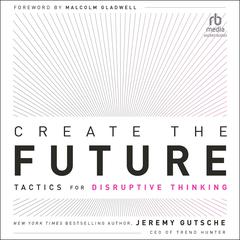 Create the Future: Tactics for Disruptive Thinking Audiobook, by Jeremy Gutsche