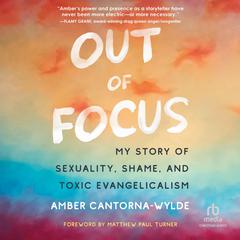 Out of Focus: My Story of Sexuality, Shame, and Toxic Evangelicalism Audiobook, by Amber Cantorna-Wylde