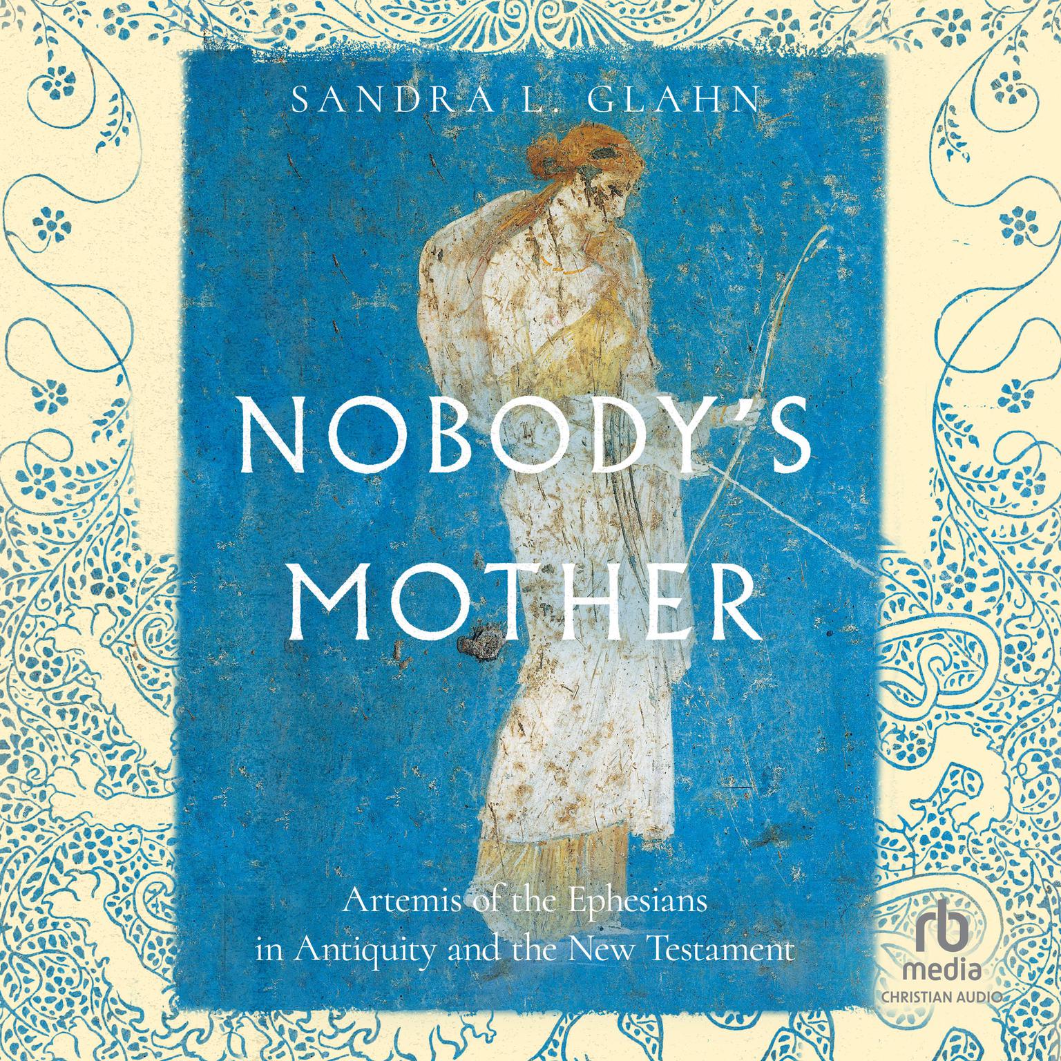 Nobodys Mother: Artemis of the Ephesians in Antiquity and the New Testament Audiobook, by Sandra L. Glahn