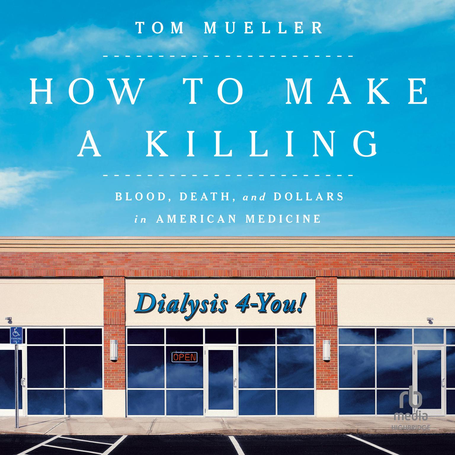 How to Make a Killing: Blood, Death, and Dollars in American Medicine Audiobook, by Tom Mueller