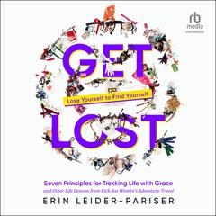 Get Lost: Seven Principles for Trekking Life with Grace and Other Life Lessons from Kick-Ass Womens Adventure Travel Audiobook, by Erin Leider Pariser