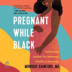 Pregnant While Black: Advancing Justice for Maternal Health in America Audiobook, by Monique Rainford