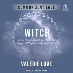 Witch: Divine Alignments with the Primordial Energies of Magick and Cycles of Nature Audiobook, by Valerie Love