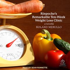 Rinpoches Remarkable Ten-Week Weight Loss Clinic: A Novella Audiobook, by Roland Merullo